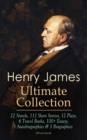 HENRY JAMES Ultimate Collection: 22 Novels, 112 Short Stories, 12 Plays, 6 Travel Books, 100+ Essays, 3 Autobiographies & 3 Biographies (Illustrated) : The Portrait of a Lady, Roderick Hudson, The Win - eBook
