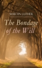 The Bondage of the Will : Luther's Reply to Erasmus' On Free Will - eBook