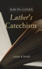 Luther's Catechism: Large & Small : Canonical Reviews on The Ten Commandments, The Apostles' Creed, The Lord's Prayer, Holy Baptism, The Sacrament of the Eucharist & The Office of the Keys and Confess - eBook