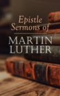 Epistle Sermons of Martin Luther : Epiphany, Easter and Pentecost Lectures & Sermons from Trinity Sunday to Advent - eBook