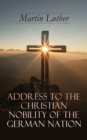 Address To the Christian Nobility of the German Nation : Treatise on Signature Doctrines of the Priesthood - eBook