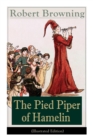 The Pied Piper of Hamelin (Illustrated Edition) : Children's Classic - A Retold Fairy Tale by one of the most important Victorian poets and playwrights - Book