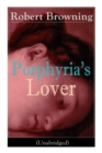 Porphyria's Lover (Unabridged) : A Psychological Poem from One of the Most Important Victorian Poets and Playwrights, Regarded as a Sage and Philosopher-Poet, Known for My Last Duchess, the Pied Piper - Book