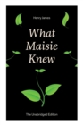 What Maisie Knew (the Unabridged Edition) : From the Famous Author of the Realism Movement, Known for Portrait of a Lady, the Ambassadors, the Bostonians, the Turn of the Screw, the Wings of the Dove, - Book