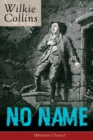 No Name (Mystery Classic) : From the Prolific English Writer, Best Known for the Woman in White, Armadale, the Moonstone, the Dead Secret, Man and Wife, Poor Miss Finch, the Black Robe, the Law and th - Book