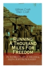 The Running A Thousand Miles For Freedom - Incredible Escape of William & Ellen Craft from Slavery : A True and Thrilling Tale of Deceit, Intrigue and Breakout from the Notorious Southern Slavery - Book