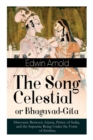 The Song Celestial or Bhagavad-Gita : Discourse Between Arjuna, Prince of India, and the Supreme Being Under the Form of Krishna: One of the Great Religious Classics of All Time - Book