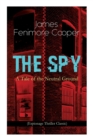 The Spy - A Tale of the Neutral Ground (Espionage Thriller Classic) : Historical Espionage Novel Set in the Time of the American Revolutionary War - Book