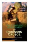 The Complete Adventures of Robinson Crusoe - 3 Books in One Volume (Illustrated) : The Life and Adventures of Robinson Crusoe, The Farther Adventures & Serious Reflections of Robinson Crusoe - Book