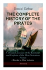 THE COMPLETE HISTORY OF THE PIRATES - A Detailed Account of the Robberies and Exploits of the Most Notorious Pirates : 4 Books in One Volume (Illustrated): Including the Biography of Daniel Defoe - Book