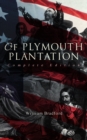 Of Plymouth Plantation (Complete Edition) : The Authentic History of the Mayflower Voyage, the New World Colony & the Lives of Its First Pilgrims - eBook