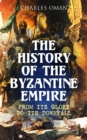 The History of the Byzantine Empire: From Its Glory to Its Downfall - eBook