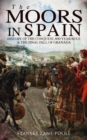 The Moors in Spain: History of the Conquest, 800 year Rule & The Final Fall of Granada - eBook