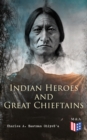 Indian Heroes and Great Chieftains : Red Cloud, Spotted Tail, Little Crow, Tamahay, Gall, Crazy Horse, Sitting Bull, Rain-In-The-Face, Two Strike, American Horse, Dull Knife, Roman Nose, Chief Joseph, - eBook