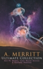 A. MERRITT Ultimate Collection: Sci-Fi Books, Lost World Series & Fantasy Stories : The Metal Monster, The Moon Pool, The Face in the Abyss, The Ship of Ishtar, Seven Footprints to Satan, Dwellers in - eBook