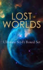 LOST WORLDS: Ultimate Sci-Fi Boxed Set : Journey to the Center of the Earth, The Shape of Things to Come, The Mysterious Island, The Coming Race, King Solomon's Mines, The Citadel of Fear, New Atlanti - eBook