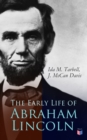 The Early Life of Abraham Lincoln : Illustrated Edition Containing Numerous Documents and Reminiscences of Lincoln's Early Friends - eBook