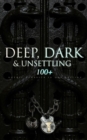 DEEP, DARK & UNSETTLING: 100+ Gothic Classics in One Edition : Novels, Tales and Poems: The Mysteries of Udolpho, The Tell-Tale Heart, Wuthering Heights, Sweeney Todd, The Orphan of the Rhine, The Hea - eBook