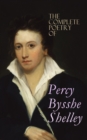 The Complete Poetry of Percy Bysshe Shelley : Prometheus Unbound, The Daemon of the World, Alastor, The Revolt of Islam, The Cenci, The Mask of Anarchy, The Witch of Atlas, Adonais, Hellas, Ode to the - eBook