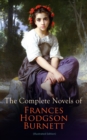 The Complete Novels of Frances Hodgson Burnett (Illustrated Edition) : Children's Classics & Victorian Romances: The Secret Garden, A Little Princess, Little Lord Fauntleroy, The Lost Prince, Theo, A - eBook