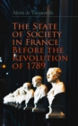 The State of Society in France Before the Revolution of 1789 : The Cause of Revolution - eBook