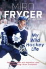 My Wild Hockey Life : Defection, 1980s with the Maple Leafs and Surviving a Liver Transplant - Book