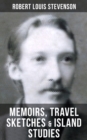 Robert Louis Stevenson: Memoirs, Travel Sketches & Island Studies : Autobiographical Writings and Essays - eBook