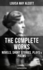 The Complete Works of Louisa May Alcott: Novels, Short Stories, Plays & Poems (Illustrated Edition) : Little Women, A Modern Mephistopheles, Eight Cousins, Rose in Bloom - eBook