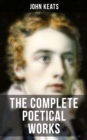 THE COMPLETE POETICAL WORKS OF JOHN KEATS : Ode on a Grecian Urn, Ode to a Nightingale, Hyperion, Endymion, The Eve of St. Agnes, Isabella, Ode to Psyche, Lamia, Sonnets... - eBook