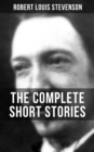 THE COMPLETE SHORT STORIES OF R. L. STEVENSON : Island Nights' Entertainments, New Arabian Nights, The Merry Men and Other Tales and Fables... - eBook