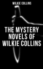 THE MYSTERY NOVELS OF WILKIE COLLINS : Thriller Classics: The Woman in White, No Name, Armadale, The Moonstone, The Haunted Hotel... - eBook