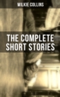 THE COMPLETE SHORT STORIES OF WILKIE COLLINS - eBook