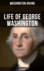 Life of George Washington (Illustrated) : Biography of the First President of the United States - eBook