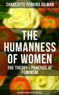 THE HUMANNESS OF WOMEN: The Theory & Practice of Feminism (Including Various Essays & Sketches) - eBook