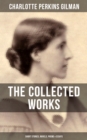 THE COLLECTED WORKS OF CHARLOTTE PERKINS GILMAN: Short Stories, Novels, Poems & Essays - eBook