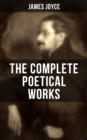 THE COMPLETE POETICAL WORKS OF JAMES JOYCE : The Collections Chamber Music, Pomes Penyeach and Other Poems - eBook