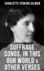 SUFFRAGE SONGS, IN THIS OUR WORLD & OTHER VERSES : A Poetry Collection - eBook