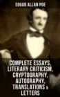 Complete Essays, Literary Criticism, Cryptography, Autography, Translations & Letters : The Philosophy of Composition, The Rationale of Verse, The Poetic Principle, Eureka, Exordium... - eBook