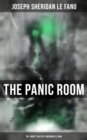 THE PANIC ROOM: 30+ Ghost Tales by Sheridan Le Fanu : Madam Crowl's Ghost, Carmilla, The Ghost and the Bonesetter, Schalken the Painter, The Haunted Baronet, The Familiar, Green Tea... - eBook