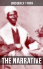 THE NARRATIVE OF SOJOURNER TRUTH : Including her famous Speech Ain't I a Woman? (Inspiring Memoir of One Incredible Woman) - eBook