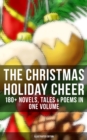 The Christmas Holiday Cheer: 180+ Novels, Tales & Poems in One Volume (Illustrated Edition) : Life and Adventures of Santa Claus, A Christmas Carol, The First Christmas Of New England - eBook