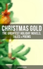 Christmas Gold: The Greatest Holiday Novels, Tales & Poems (Illustrated Edition) : 200+ Titles: A Christmas Carol, The Gift of the Magi, The Blue Bird, Little Women... - eBook