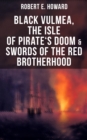 Black Vulmea, The Isle of Pirate's Doom & Swords of the Red Brotherhood : Historical Novels: Notorious Buccaneers of the Caribbean - eBook
