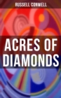 ACRES OF DIAMONDS : Inspirational Classic of the New Thought Literature - Opportunity, Success, Fortune and How to Achieve It - eBook