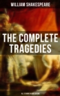 The Complete Tragedies of William Shakespeare - All 12 Books in One Edition : Romeo and Juliet, Coriolanus, Titus Andronicus, Timon of Athens, Julius Caesar, Macbeth, Hamlet... - eBook