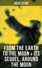 FROM THE EARTH TO THE MOON & Its Sequel, Around the Moon : Two Science Fiction Classics in One Edition - eBook