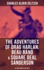 The Adventures of Drag Harlan, Beau Rand & Square Deal Sanderson - The Great Heroes of Wild West : Action, Adventure & Cowboy - eBook