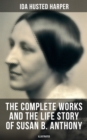 The Complete Works and the Life Story of Susan B. Anthony (Illustrated) : The Only Authorized Biography containing Letters, Memoirs and Vignettes - eBook