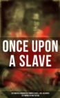 Once Upon a Slave: 28 Powerful Memoirs of Former Slaves & 100+ Recorded Testimonies in One Edition : Memoirs of Frederick Douglass, Underground Railroad, 12 Years a Slave... - eBook