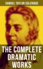 The Complete Dramatic Works of Samuel Taylor Coleridge : The Piccolomini, The Death of Wallenstein, Remorse, The Fall of Robespierre, Zapolya, Osorio... - eBook